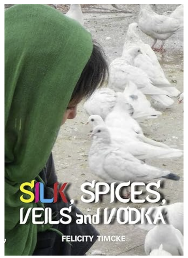 Silk, Spices, Veils and Vodka by Felicity Timcke  